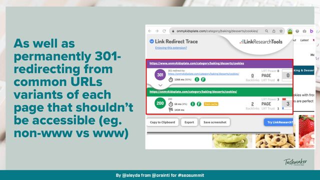 By @aleyda from @orainti for #seosummit
As well as
permanently 301-
redirecting from
common URLs
variants of each
page that shouldn’t
be accessible (eg.
non-www vs www)
