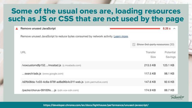 By @aleyda from @orainti for #seosummit
Some of the usual ones are, loading resources
such as JS or CSS that are not used by the page
https://developer.chrome.com/en/docs/lighthouse/performance/unused-javascript/
