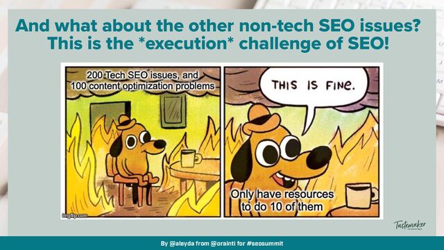 By @aleyda from @orainti for #seosummit
And what about the other non-tech SEO issues?


This is the *execution* challenge of SEO!
