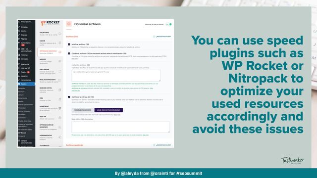 By @aleyda from @orainti for #seosummit
You can use speed
plugins such as
WP Rocket or
Nitropack to
optimize your
used resources
accordingly and
avoid these issues
