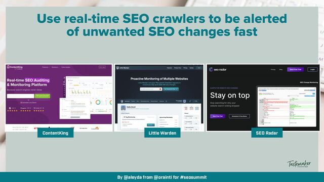 By @aleyda from @orainti for #seosummit
Use real-time SEO crawlers to be alerted


of unwanted SEO changes fast
ContentKing Little Warden SEO Radar
