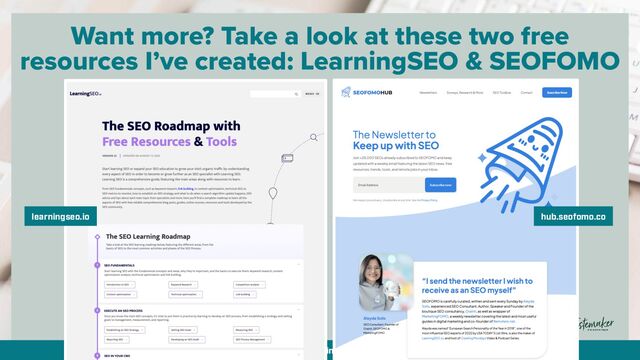 By @aleyda from @orainti for #seosummit
Want more? Take a look at these two free
resources I’ve created: LearningSEO & SEOFOMO
hub.seofomo.co
learningseo.io
