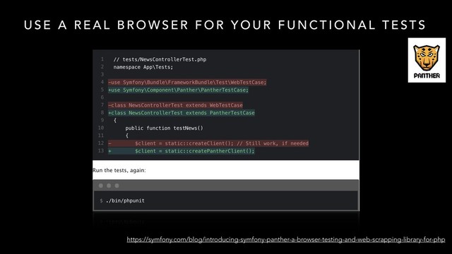 U S E A R E A L B R O W S E R F O R Y O U R F U N C T I O N A L T E S T S
https://symfony.com/blog/introducing-symfony-panther-a-browser-testing-and-web-scrapping-library-for-php
