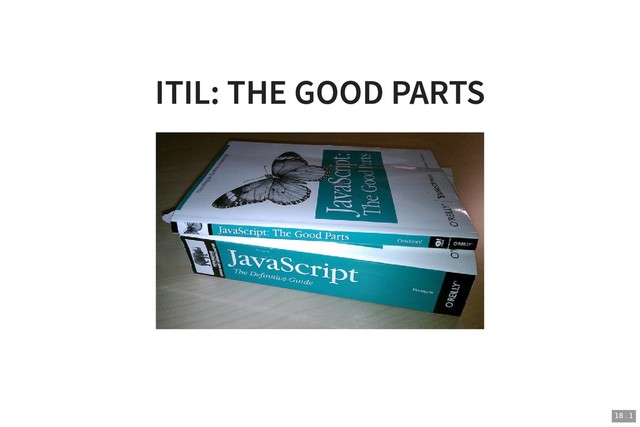 ITIL: THE GOOD PARTS
ITIL: THE GOOD PARTS
18 . 1
