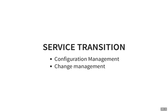 SERVICE TRANSITION
SERVICE TRANSITION
Configuration Management
Change management
24 . 1
