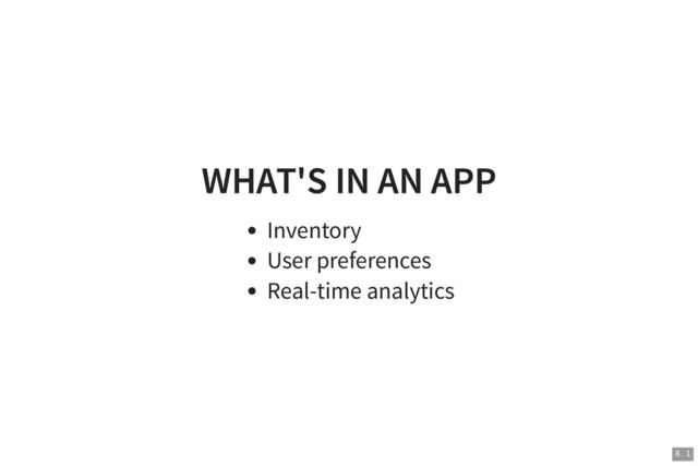 WHAT'S IN AN APP
WHAT'S IN AN APP
Inventory
User preferences
Real-time analytics
8 . 1
