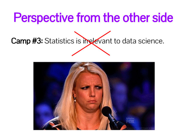 Camp #3: Statistics is irrelevant to data science.
Perspective from the other side
