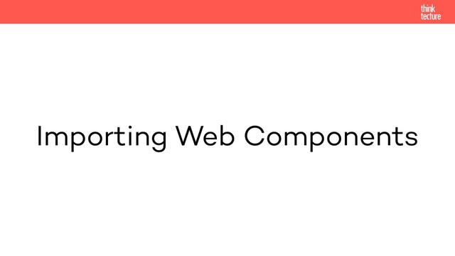 Importing Web Components
