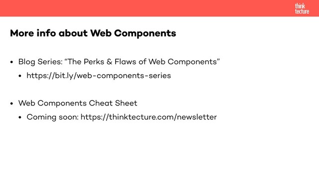 • Blog Series: “The Perks & Flaws of Web Components”
• https://bit.ly/web-components-series
• Web Components Cheat Sheet
• Coming soon: https://thinktecture.com/newsletter
More info about Web Components
