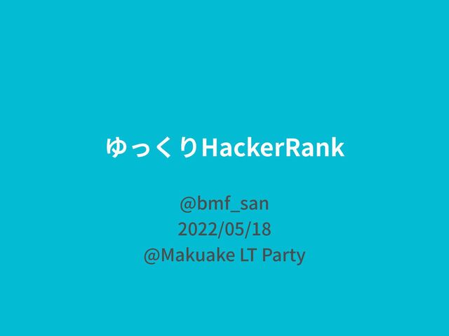 ゆっくりHackerRank
@bmf_san
2022/05/18
@Makuake LT Party

