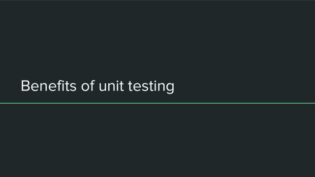 Benefits of unit testing
