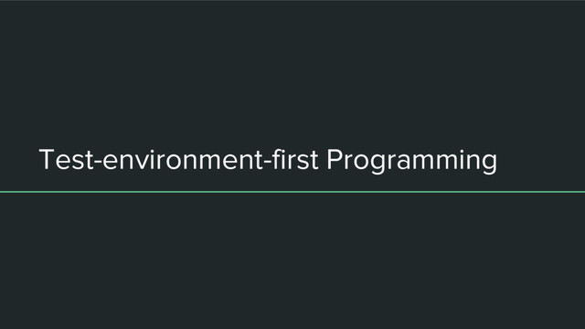 Test-environment-first Programming
