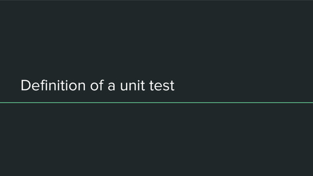Definition of a unit test
