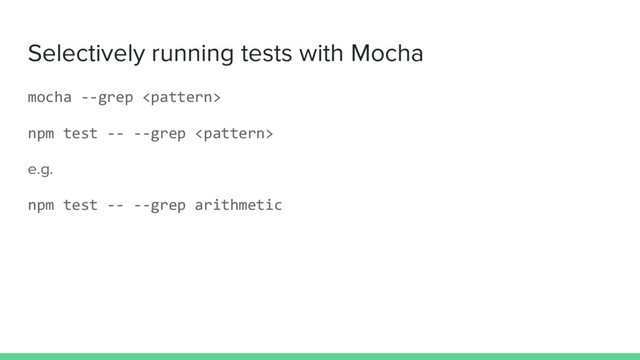 Selectively running tests with Mocha
mocha --grep 
npm test -- --grep 
e.g.
npm test -- --grep arithmetic
