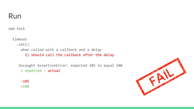 Run
npm test
timeout
.set()
when called with a callback and a delay
1) should call the callback after the delay
Uncaught AssertionError: expected 105 to equal 100
+ expected - actual
-105
+100
