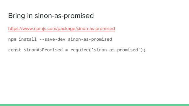 Bring in sinon-as-promised
https://www.npmjs.com/package/sinon-as-promised
npm install --save-dev sinon-as-promised
const sinonAsPromised = require('sinon-as-promised');
