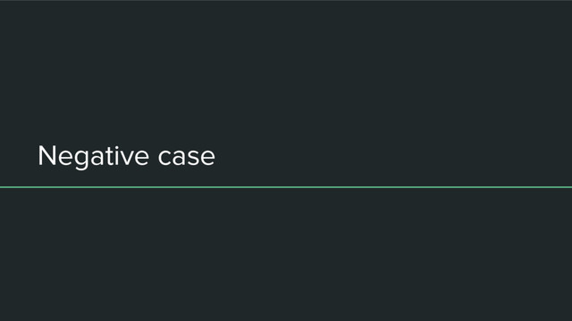 Negative case
