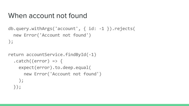 When account not found
db.query.withArgs('account', { id: -1 }).rejects(
new Error('Account not found')
);
return accountService.findById(-1)
.catch((error) => {
expect(error).to.deep.equal(
new Error('Account not found')
);
});
