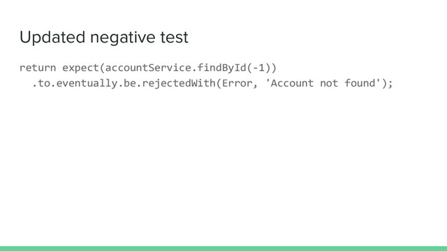 Updated negative test
return expect(accountService.findById(-1))
.to.eventually.be.rejectedWith(Error, 'Account not found');
