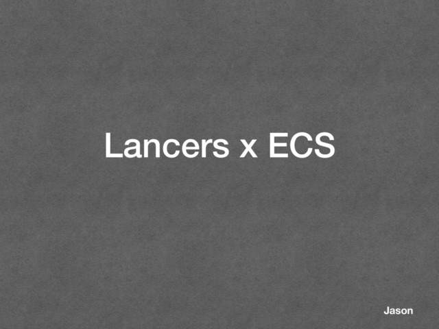 Lancers x ECS
Jason
