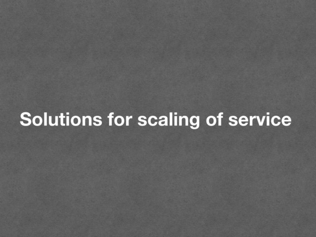 Solutions for scaling of service
