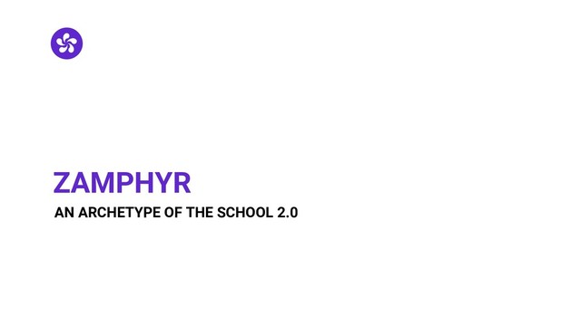 ZAMPHYR
AN ARCHETYPE OF THE SCHOOL 2.0

