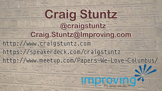 Craig Stuntz
@craigstuntz
Craig.Stuntz@Improving.com
http://www.craigstuntz.com
http://www.meetup.com/Papers-We-Love-Columbus/
https://speakerdeck.com/craigstuntz
