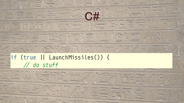 C#
if (true *+ LaunchMissiles()) {
!" do stuff
