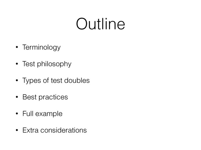 • Terminology
• Test philosophy
• Types of test doubles
• Best practices
• Full example
• Extra considerations
Outline
