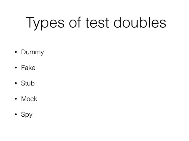 • Dummy
• Fake
• Stub
• Mock
• Spy
Types of test doubles
