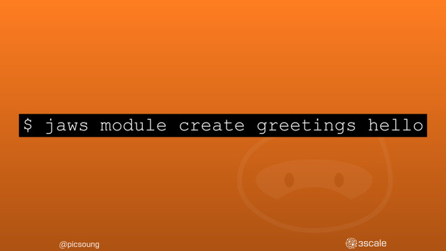 @picsoung
$ jaws module create greetings hello
