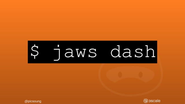 @picsoung
$ jaws dash

