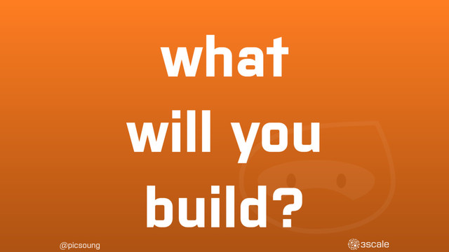 @picsoung
what
will you
build?
