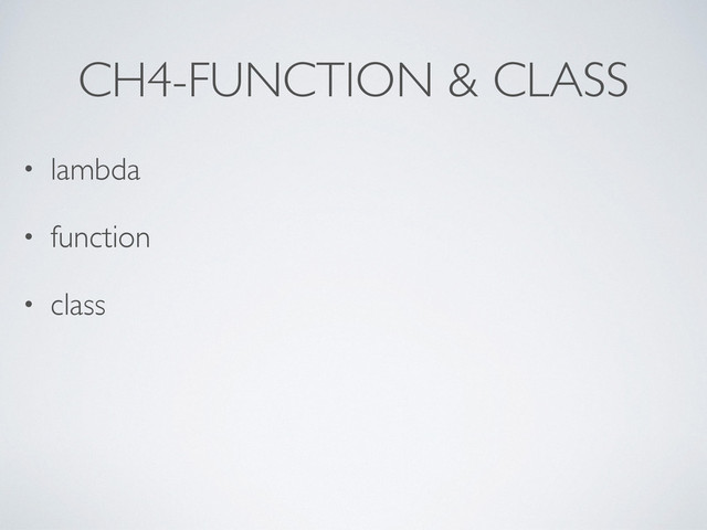 CH4-FUNCTION & CLASS
• lambda	

• function 	

• class
