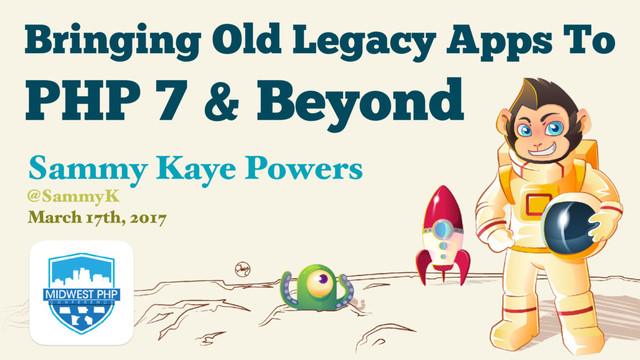 Bringing Old Legacy Apps To
March 17th, 2017
Sammy Kaye Powers
@SammyK
PHP 7 & Beyond
