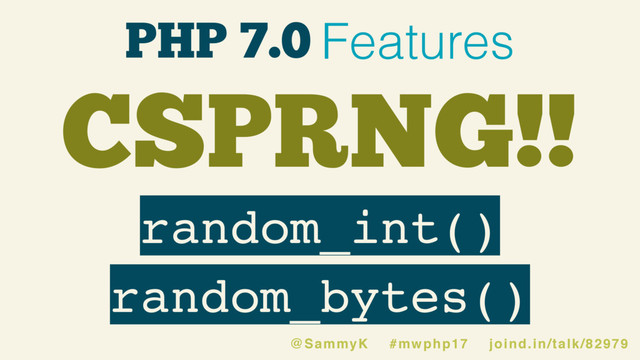 random_int()
random_bytes()
PHP 7.0 Features
CSPRNG!!
@SammyK #mwphp17 joind.in/talk/82979
