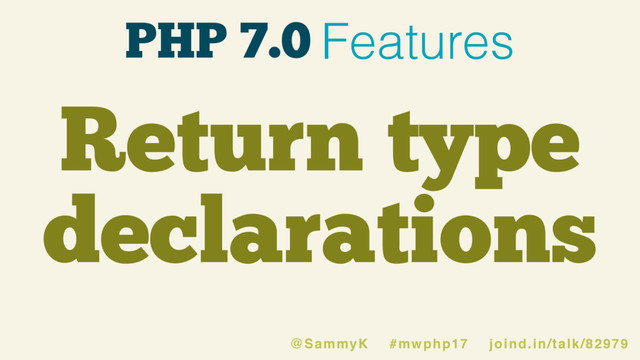 PHP 7.0 Features
Return type
declarations
@SammyK #mwphp17 joind.in/talk/82979
