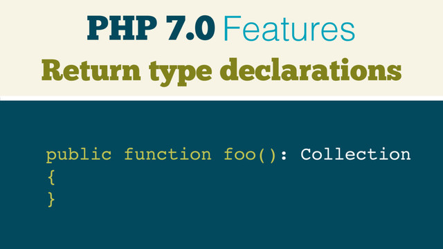 PHP 7.0 Features
public function foo(): Collection 
{ 
}
Return type declarations
