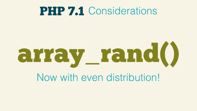 array_rand()
Now with even distribution!
PHP 7.1 Considerations
