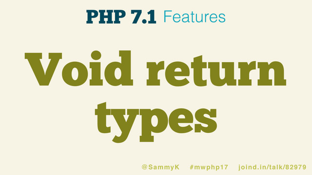 Void return
types
PHP 7.1 Features
@SammyK #mwphp17 joind.in/talk/82979
