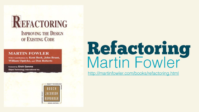 Refactoring
Martin Fowler
http://martinfowler.com/books/refactoring.html
