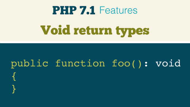 public function foo(): void 
{ 
}
Void return types
PHP 7.1 Features
