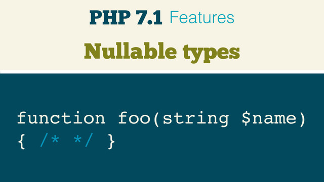 Nullable types
function foo(string $name) 
{ /* */ }
PHP 7.1 Features
