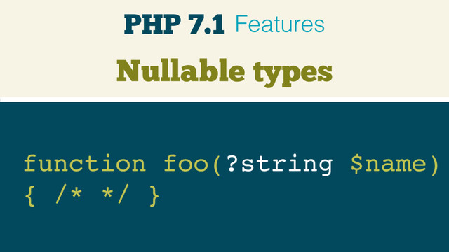 Nullable types
function foo(?string $name) 
{ /* */ }
PHP 7.1 Features
