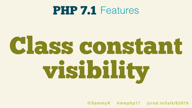 Class constant
visibility
@SammyK #mwphp17 joind.in/talk/82979
PHP 7.1 Features
