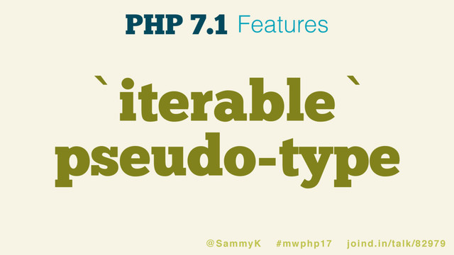 `iterable`
pseudo-type
@SammyK #mwphp17 joind.in/talk/82979
PHP 7.1 Features
