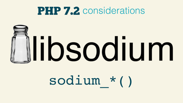 PHP 7.2 considerations
sodium_*()
