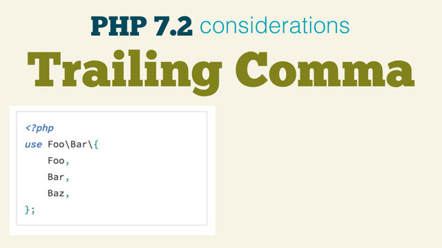 PHP 7.2 considerations
Trailing Comma
