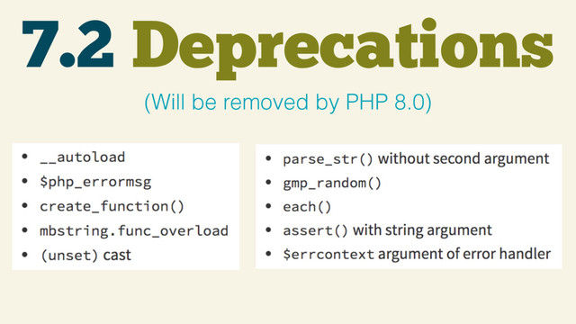 7.2 Deprecations
(Will be removed by PHP 8.0)
