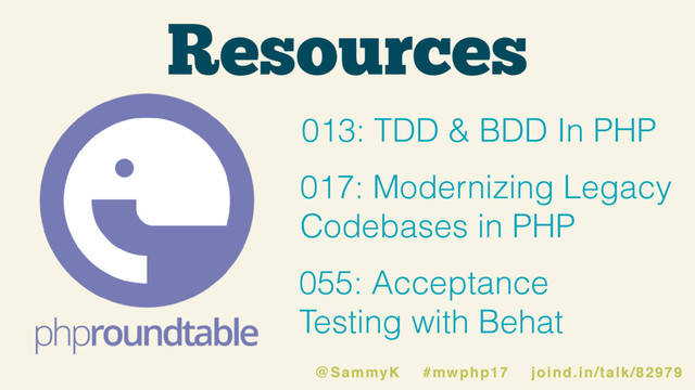 Resources
013: TDD & BDD In PHP
055: Acceptance
Testing with Behat
017: Modernizing Legacy
Codebases in PHP
@SammyK #mwphp17 joind.in/talk/82979
